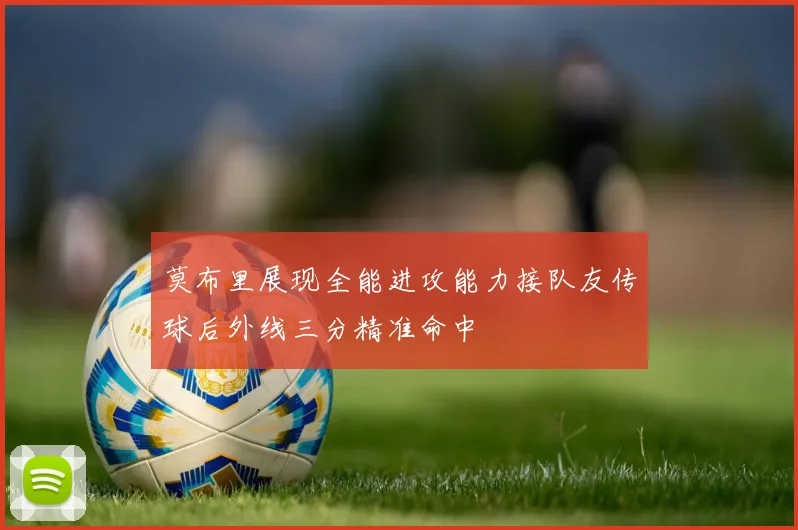 莫布里展现全能进攻能力接队友传球后外线三分精准命中