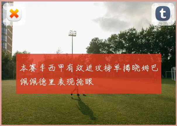 本赛季西甲有效进攻榜单揭晓姆巴佩佩德里表现抢眼