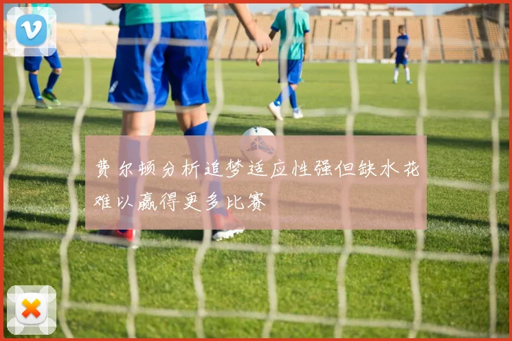 费尔顿分析追梦适应性强但缺水花难以赢得更多比赛